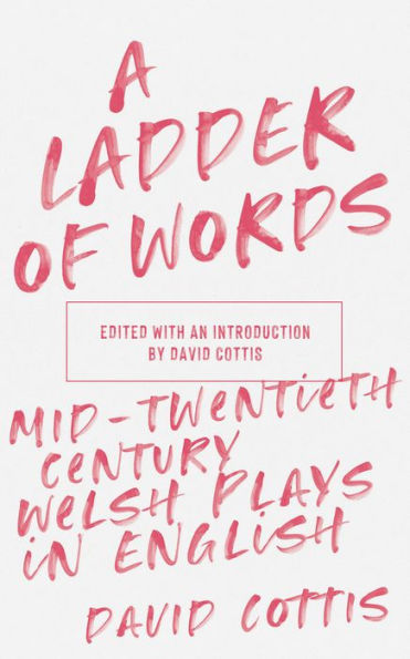 A Ladder of Words: Mid-Twentieth-Century Welsh Plays in English