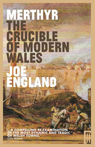 Title: Merthyr, The Crucible of Modern Wales, Author: Joe England