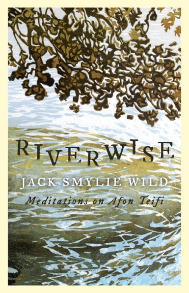 Riverwise: Meditations on Afon Teifi