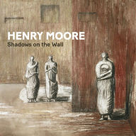 Title: Henry Moore: Shadows on the Wall, Author: Penelope Curtis