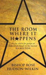 The Room Where It Happens: A Lent course for groups or individuals based on the musical Hamilton