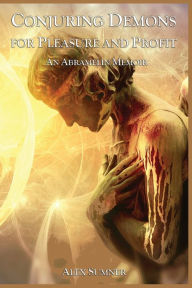 Title: CONJURING DEMONS FOR PLEASURE AND PROFIT: An Abramelin Memoir, Author: Alex Sumner