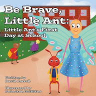 Title: Be Brave, Little Ant: Little Ant's First Day at School, Author: David Carroll