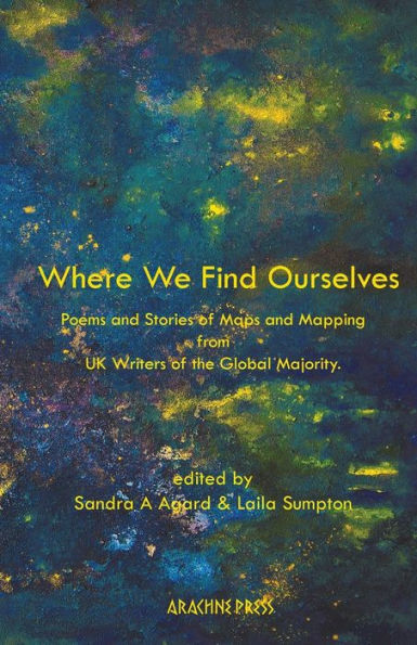 Where We Find Ourselves: Poems and Stories of Maps and Mapping from UK based Writers of the Global Majority