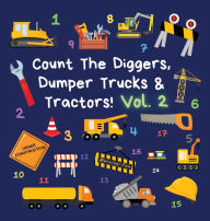 Title: Count The Diggers, Dumper Trucks & Tractors! Volume 2: A Fun Activity Book for 2-5 Year Olds, Author: Ncbusa Publications