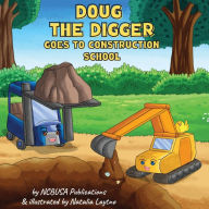 Title: Doug the Digger Goes to Construction School: A Fun Picture Book For 2-5 Year Olds, Author: Ncbusa Publications