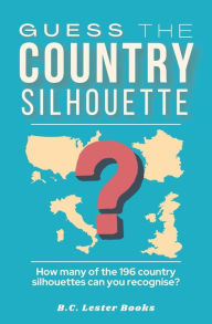 Title: Guess The Country Silhouette: How many of the 196 country silhouettes can you recognise?, Author: B C Lester Books