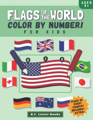 Title: Flags Of The World: Color By Number For Kids: Bring The Country Flags Of The World To Life With This Fun Geography Theme Coloring Book For Children Ages 4 And Up., Author: B C Lester Books