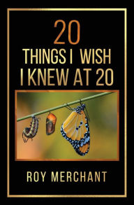 Title: 20 Things I Wish I Knew At 20, Author: Roy Merchant