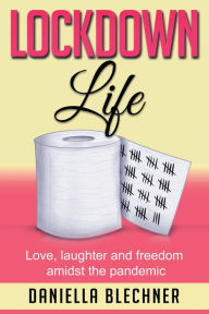 Title: Lockdown Life: Love, laughter and freedom amidst the pandemic, Author: Daniella Blechner