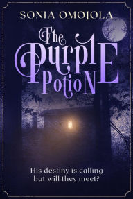 Title: The Purple Potion: His destiny is calling but will they meet?, Author: Sonia Omojola