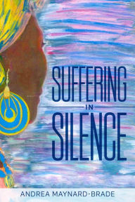 Title: Suffering In Silence, Author: Andrea Maynard-Brade