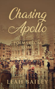 Title: Chasing Apollo: Poems from Rome, Author: Leah Bailey