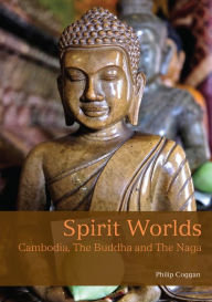 Title: Spirit Worlds: Cambodia, The Buddha And The Naga, Author: John Beaufoy Publishing