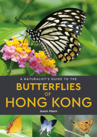 Title: A Naturalist's Guide to the Butterflies of Hong Kong, Author: Jason Mann