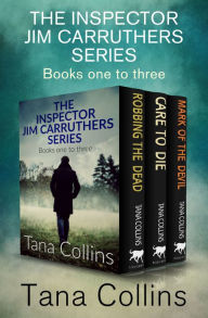 Title: The Inspector Jim Carruthers Series Books One to Three: Robbing the Dead, Care to Die, and Mark of the Devil, Author: Tana Collins