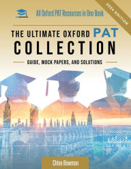 Title: The Ultimate PAT Collection: Hundreds of practice questions, unique mock papers, detailed breakdowns and techniques to maximise your chances of success in the Oxford PAT exam, Author: Chloe Bowman