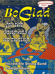 Title: Be Glad for the Song Has No Ending, revised and expanded edition: An Incredible String Band Compendium, Author: Adrian Whittaker