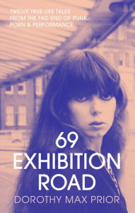 Free english books pdf download 69 Exhibition Road: Twelve True-Life Tales from the Fag End of Punk, Porn & Performance in English by Dorothy Max Prior, Dorothy Max Prior 9781913689636