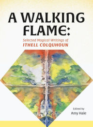 Title: A Walking Flame: Selected Magical Writings of Ithell Colquhoun, Author: Ithell Colquhoun