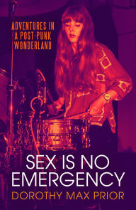 Free download ebooks italiano Sex Is No Emergency: Adventures in a Post Punk Wonderland in English