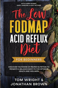 The Low Fodmap Acid Reflux Diet: For Beginners - Discover the Power of Proper Nutrition to Promote A Balance Body pH for Optimum Health and Wellness: With Karen Nosrat, Daryl Shroder, & Kent McCabe
