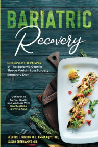 Free books text download Bariatric Recovery: Discover the Power of The Bariatric Gastric Sleeve Weight Loss Surgery Recovery Diet - Get Back To Perfect Health and Wellness ePub RTF CHM English version