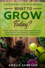 Gardening For Beginners: WHAT TO GROW TODAY? - Basic Gardening Tips To Growing Vegetables, Hydroponics, Mini Farming, Hydropopnics, and Herb Gardening In Any Environment