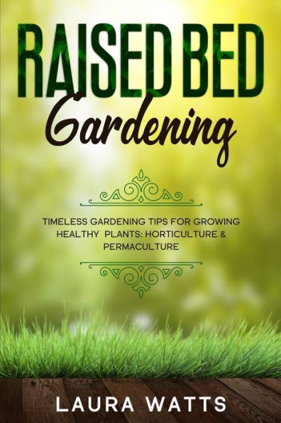 Raised Bed Gardening: Timeless Gardening Tips For Growing Healthy Plants: Horticulture & Permaculture