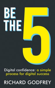 Title: Be The 5: Digital confidence: a simple process for digital success, Author: Richard Godfrey