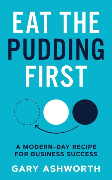 Eat The Pudding First: A modern-day recipe for business success