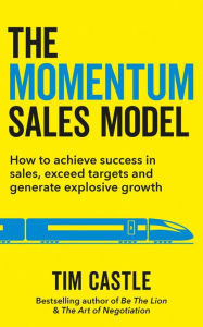 Title: The Momentum Sales Model: How to achieve success in sales, exceed targets and generate explosive growth, Author: Tim Castle