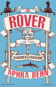 Title: The Rover: or, The Banished Cavaliers (well annotated and contains extra material), Author: Aphra Behn
