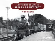 Title: Lost Lines: Brecon to Newport, Author: Tom Ferris