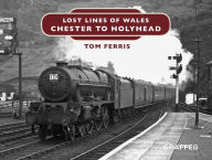 Title: Lost Lines: Chester to Holyhead, Author: Tom Ferris