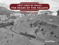 Title: Lost Lines: The Heads of the Valleys, Author: Geoffrey Lloyd