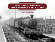 Title: Lost Lines: The Cheddar Valley Line, Author: Paul Lawton