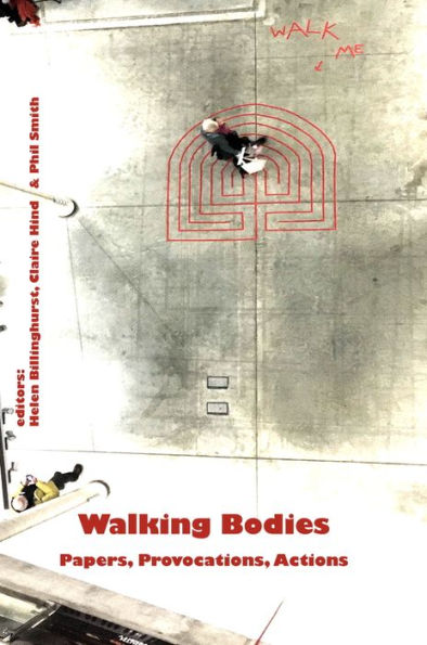 Walking Bodies: Papers, Provocations, Actions from Walking's New Movements, the Conference