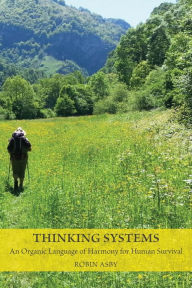 Title: Thinking Systems: An Organic Language of Harmony for Human Survival, Author: Robin Asby PhD