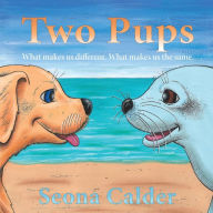 Title: Two Pups: What makes us different. What makes us the same., Author: Seona Calder