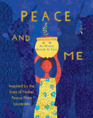 Title: Peace and Me: Inspired by the Lives of Nobel Peace Prize Laureates, Author: Ali Winter