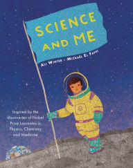 Title: Science and Me: Inspired by the Discoveries of Nobel Prize Laureates in Physics, Chemistry and Medicine, Author: Ali Winter