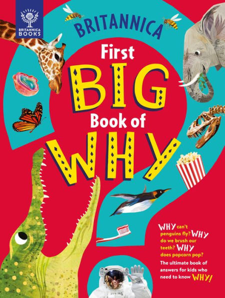 Britannica's First Big Book of Why: Why can't penguins fly? Why do we brush our teeth? Why does popcorn pop? The ultimate book of answers for kids who need to know WHY!
