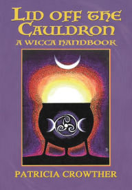 Title: Lid Off The Cauldron: A Wicca Handbook, Author: Patricia Crowther