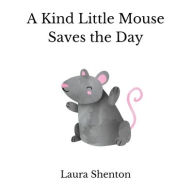 Title: A Kind Little Mouse Saves the Day, Author: Laura Shenton