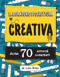 Title: Laboratorio di Scrittura Creativa: Oltre 70 attivitÃ¯Â¿Â½ divertenti, Author: Lexi Rees