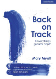 Title: Back on Track: Fewer things, greater depth, Author: Mary Myatt