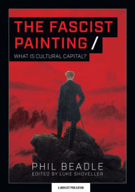 Title: The Fascist Painting: What is Cultural Capital?, Author: Phil Beadle