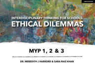 Title: Interdisciplinary Thinking for Schools: Ethical Dilemmas MYP 1, 2 & 3, Author: Meredith J Harbord