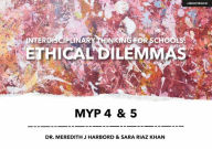 Title: Interdisciplinary Thinking for Schools: Ethical Dilemmas MYP 4 & 5, Author: Meredith J Harbord